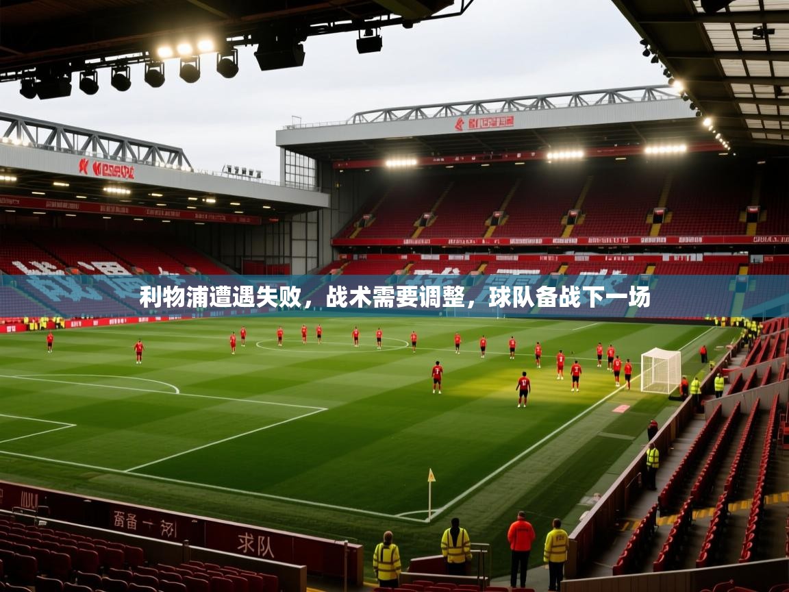 利物浦遭遇失败，战术需要调整，球队备战下一场  第1张